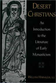 Desert Christians: An Introduction to the Literature of Early Monasticism William Harmless Author