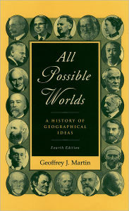 All Possible Worlds: A History of Geographical Ideas Geoffrey J. Martin Author