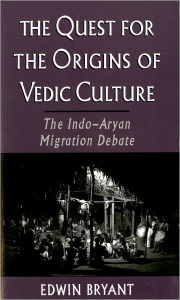 The Quest for the Origins of Vedic Culture: The Indo-Aryan Migration Debate Edwin Bryant Author