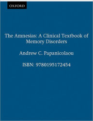 The Amnesias: A Clinical Textbook of Memory Disorders Andrew C. Papanicolaou Author