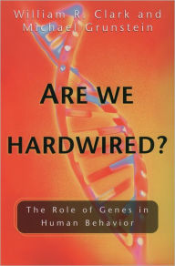 Are We Hardwired?: The Role of Genes in Human Behavior William R. Clark Author