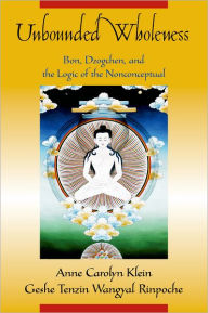Unbounded Wholeness: Dzogchen, Bon, and the Logic of the Nonconceptual Anne Carolyn Klein Author