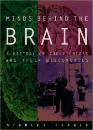 Minds behind the Brain: A History of the Pioneers and Their Discoveries Stanley Finger Author