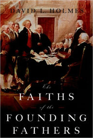 The Faiths of the Founding Fathers David L. Holmes Author