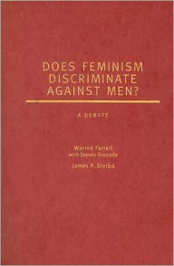 Does Feminism Discriminate Against Men?: A Debate - Warren Farrell