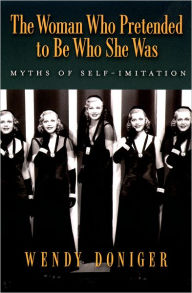 The Woman Who Pretended to Be Who She Was: Myths of Self-Imitation Wendy Doniger Author
