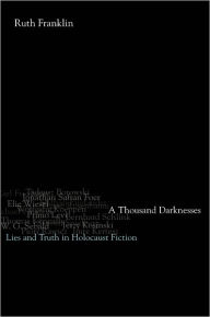 A Thousand Darknesses: Lies and Truth in Holocaust Fiction Ruth Franklin Author