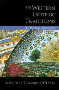 The Western Esoteric Traditions: A Historical Introduction Nicholas Goodrick-Clarke Author