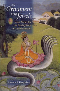 An Ornament for Jewels: Love Poems For The Lord of Gods, by Vedantadesika Steven P. Hopkins Author