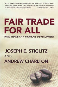Fair Trade for All: How Trade Can Promote Development Joseph E. Stiglitz Author