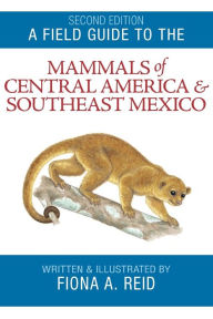 A Field Guide to the Mammals of Central America and Southeast Mexico Fiona A. Reid Author