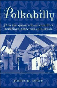 Polkabilly: How the Goose Island Ramblers Redefined American Folk Music James Leary Author