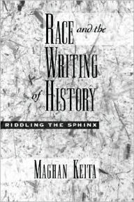 Race and the Writing of History: Riddling the Sphinx Maghan Keita Author