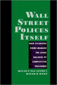 Wall Street Polices Itself: How Securities Firms Manage the Legal Hazards of Competitive Pressures David P. McCaffrey Author