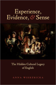 Experience, Evidence, and Sense: The Hidden Cultural Legacy of English Anna Wierzbicka Author