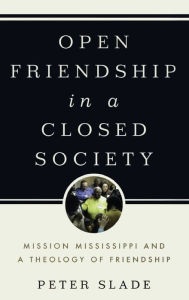 Open Friendship in a Closed Society: Mission Mississippi and a Theology of Friendship - Peter Slade