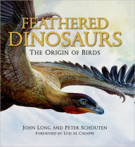 Feathered Dinosaurs: The Origin of Birds John Long Author