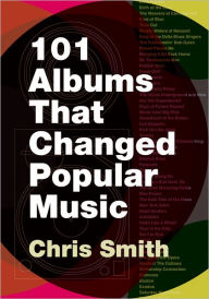 101 Albums that Changed Popular Music Chris Smith Author