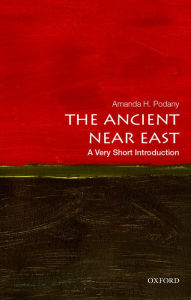 The Ancient Near East: A Very Short Introduction Amanda H. Podany Author