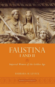 Faustina I and II: Imperial Women of the Golden Age Barbara M. Levick Author