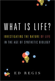 What Is Life?: Investigating the Nature of Life in the Age of Synthetic Biology Ed Regis Author