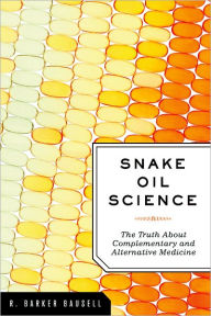 Snake Oil Science: The Truth About Complementary and Alternative Medicine R. Barker Bausell Ph.D. Author