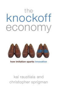 The Knockoff Economy: How Imitation Sparks Innovation Kal Raustiala Author