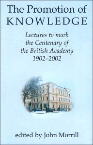 The Promotion of Knowledge: Lectures to Mark the Centenary of the British Academy 1902-2002 John Morrill Author