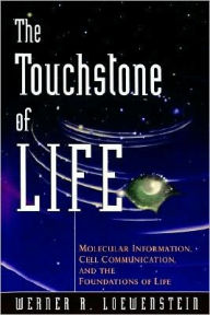 The Touchstone of Life: Molecular Information, Cell Communication, and the Foundations of Life - Werner R. Loewenstein