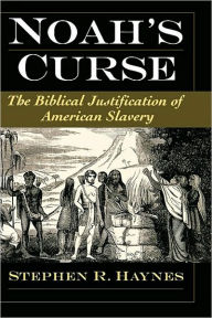 Noah's Curse: The Biblical Justification of American Slavery - Stephen R. Haynes