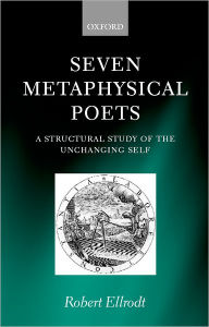 Seven Metaphysical Poets: A Structural Study of the Unchanging Self Robert Ellrodt Author