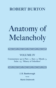 The Anatomy of Melancholy: Volume IV: Commentary up to Part 1, Section 2, Member 3, Subsection 15, Misery of Schollers Robert Burton Author