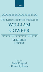 The Letters and Prose Writings of William Cowper: Volume 2: Letters 1782-1786 William Cowper Author