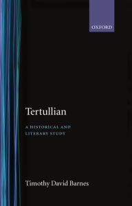Tertullian: A Historical and Literary Study Timothy David Barnes Author