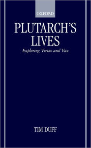 Plutarch's Lives: Exploring Virtue and Vice Tim Duff Author