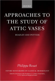 Approaches to the Study of Attic Vases: Beazley and Pottier Philippe Rouet Author