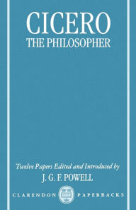Cicero the Philosopher: Twelve Papers J. G. F. Powell Editor