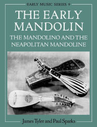 The Early Mandolin: The Mandolino and the Neapolitan Mandoline James Tyler Author