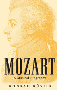 Mozart: A Musical Biography Konrad Kïster Author
