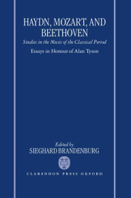 Haydn, Mozart, and Beethoven: Studies in the Music of the Classical Period. Essays in Honour of Alan Tyson Sieghard Brandenburg Editor