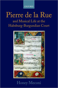 Pierre de la Rue and Musical Life at the Habsburg-Burgundian Court Honey Meconi Author