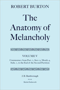 The Anatomy of Melancholy: Volume V: Commentary from Part.1, Sect.2, Memb.4, Subs.1 to the End of the Second Partition Robert Burton Author