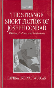 The Strange Short Fiction of Joseph Conrad: Writing, Culture, and Subjectivity Daphna Erdinast-Vulcan Author