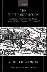The Shepheard's Nation: Jacobean Spenserians and Early Stuart Political Culture, 1612-1625 - Michelle O'Callaghan