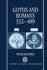 Goths and Romans AD 332-489 P. J. Heather Author