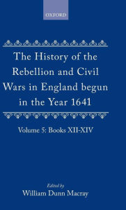 The History of the Rebellion and Civil Wars in England Begun in the Year 1641: Volume V Edward Hyde, Earl of Clarendon Author