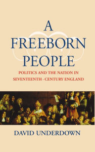 A Freeborn People: Politics and the Nation in Seventeenth-Century England David Underdown Author
