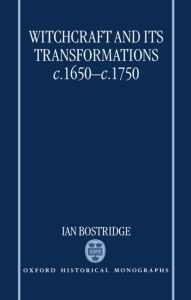 Witchcraft and Its Transformations, c. 1650 - c. 1750 Ian Bostridge Author
