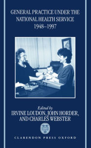 General Practice under the National Health Service, 1948-1997 - Irvine Loudon