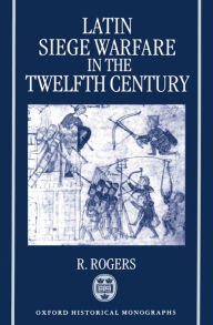 Latin Siege Warfare in the Twelfth Century R. Rogers Author